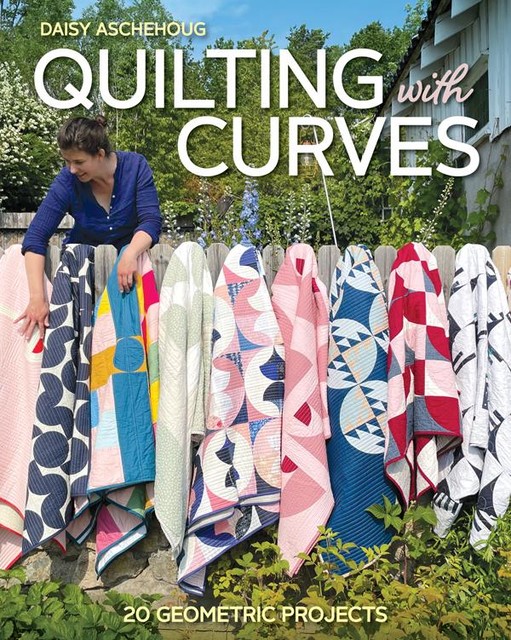 Quilting with Curves, Daisy Aschehoug