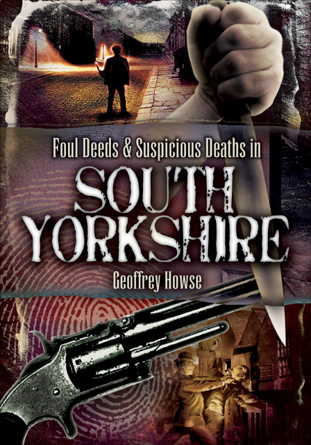 Foul Deeds & Suspicious Deaths in South Yorkshire, Geoffrey Howse
