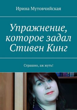 Упражнение, которое задал Стивен Кинг. Страшно, аж жуть, Ирина Мутовчийская