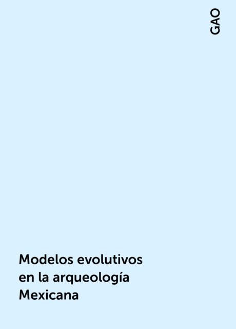 Modelos evolutivos en la arqueología Mexicana, GAO