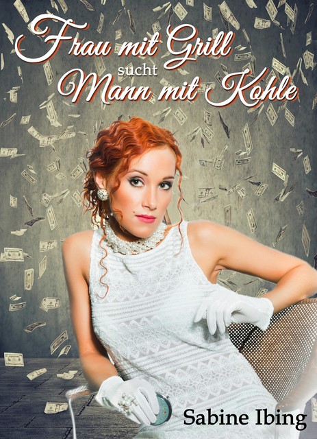 Frau mit Grill sucht Mann mit Kohle, Sabine Ibing