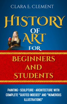 A History of Art for Beginners and Students: Painting, Sculpture, Architecture, Clara Erskine Clement Waters