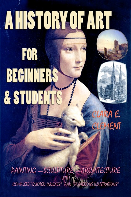 A History of Art for Beginners and Students: Painting, Sculpture, Architecture, Clara Erskine Clement Waters