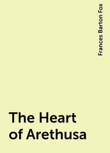 The Heart of Arethusa, Frances Barton Fox