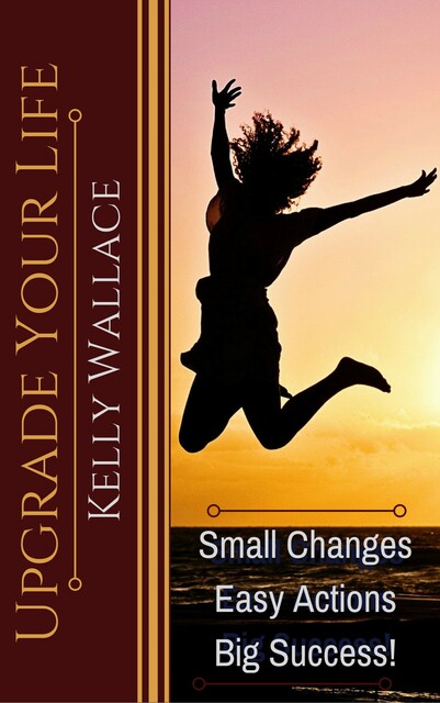 Upgrade Your Life, Wallace Kelly