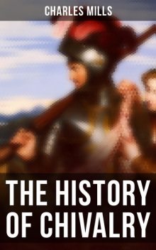 The History of Chivalry, Charles Mills
