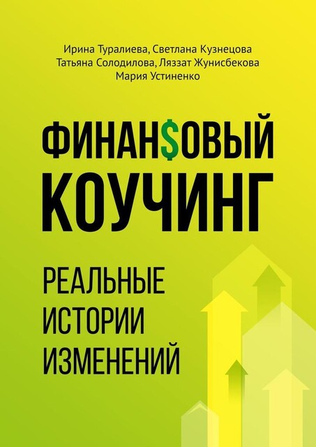 Финансовый коучинг. Реальные истории изменений, Ирина Туралиева, Светлана Кузнецова, Ляззат Жунисбекова, Мария Устиненко, Татьяна Солодилова