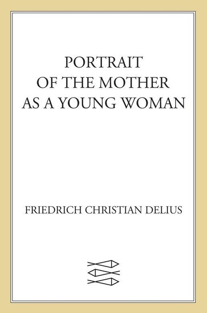 Portrait of the Mother as a Young Woman, Friedrich Christian Delius