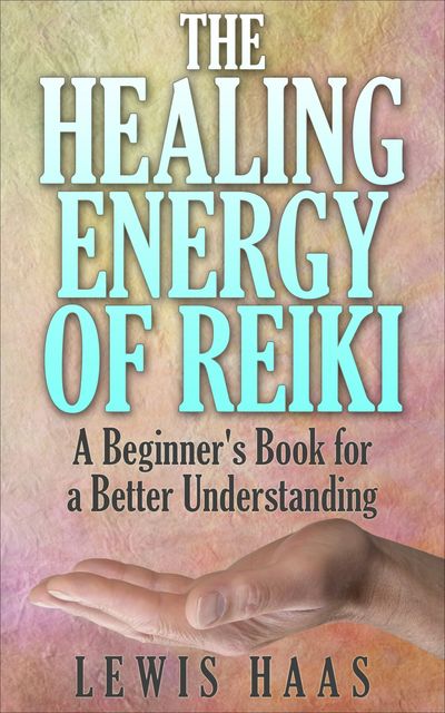 The Healing Energy of Reiki, Lewis Haas