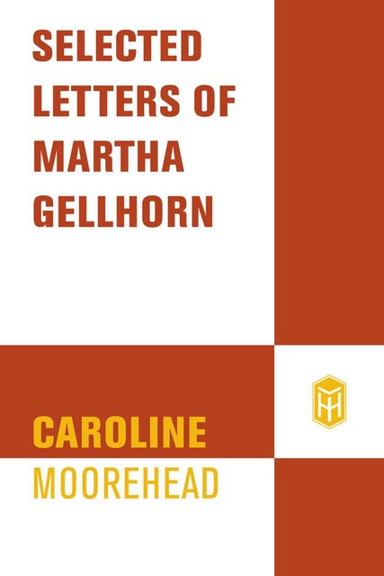 Selected Letters of Martha Gellhorn, Martha Gellhorn, Caroline Moorehead