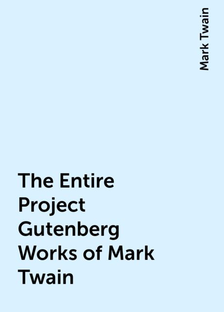 The Entire Project Gutenberg Works of Mark Twain, Mark Twain
