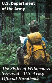 The Skills of Wilderness Survival – U.S. Army Official Handbook, U.S. Department of the Army