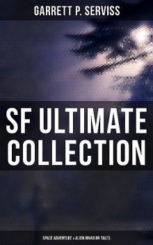 SF Ultimate Collection: Space Adventure & Alien Invasion Tales, Garrett P.Serviss