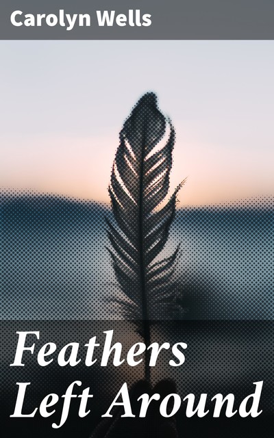 Feathers Left Around, Carolyn Wells