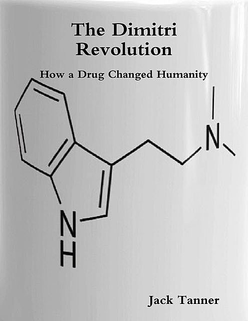 The Dimitri Revolution: How a Drug Changed Humanity, Jack Tanner