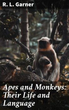 Apes and Monkeys: Their Life and Language, R.L. Garner