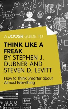 A Joosr Guide to Think Like a Freak by Stephen J. Dubner and Steven D. Levitt, Joosr