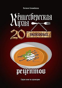 Кенигсбергская кухня. 20 знаковых рецептов, Евгения Сихимбаева