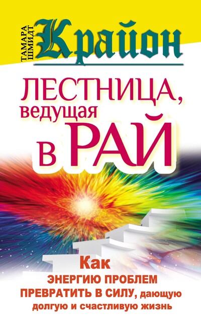 Крайон. Лестница, ведущая в Рай. Как энергию проблем превратить в силу, дающую долгую и счастливую жизнь, Тамара Шмидт