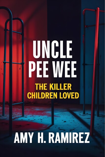 Uncle Pee Wee-The Killer Children Loved, Amy H. Ramirez