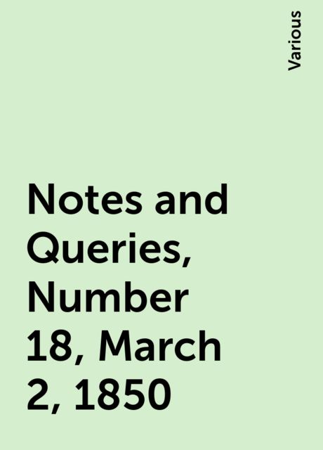 Notes and Queries, Number 18, March 2, 1850, Various