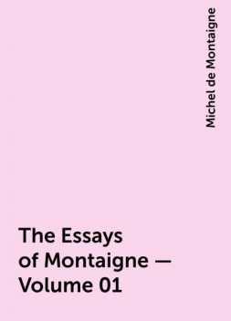 The Essays of Montaigne — Volume 01, Michel de Montaigne