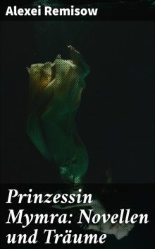 Prinzessin Mymra: Novellen und Träume, Alexei Remisow