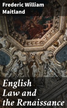 English Law and the Renaissance, Frederic William Maitland