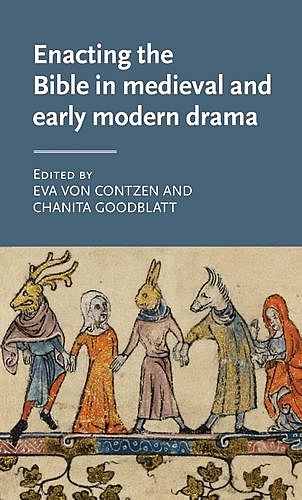 Enacting the Bible in medieval and early modern drama, Eva Von Contzen, Chanita Goodblatt