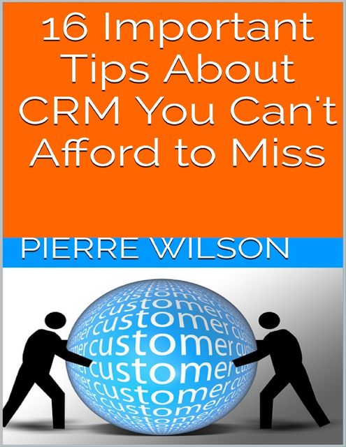 16 Important Tips About Crm You Can't Afford to Miss, Pierre Wilson