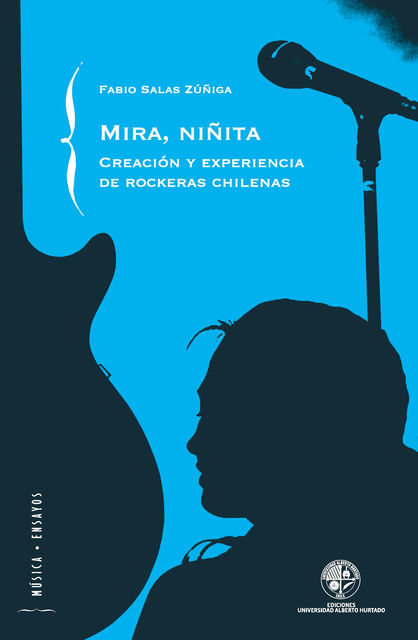 Mira niñita: Creación y experiencias de rockeras chilenas. Cración y experiencias de rockeras chilenas, Fabio Salas