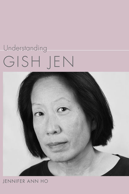 Understanding Gish Jen, Jennifer Ann Ho