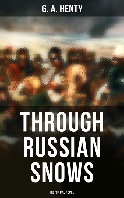 Through Russian Snows (Historical Novel), G.A.Henty