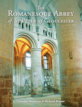 The Romanesque Abbey of St Peter at Gloucester, Richard Bryant, Carolyn Heighway