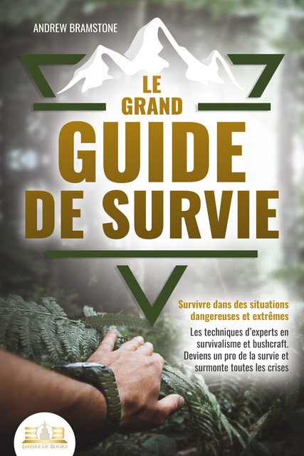 Le grand guide de survie – Survivre dans des situations dangereuses et extrêmes: Les techniques d'experts en survivalisme et bushcraft. Deviens un pro de la survie et surmonte toutes les crises, Andrew Bramstone