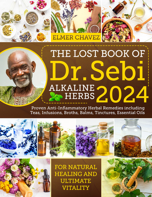 The Lost Book of Dr. Sebi Alkaline Herbs, Elmer Chavez