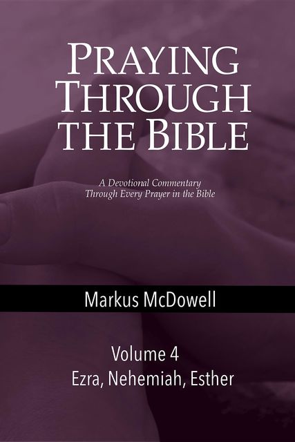 Praying Through the Bible (Vol 4), Markus McDowell