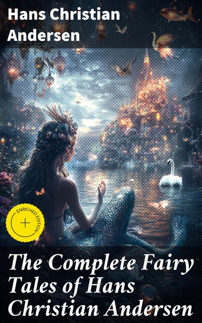The Complete Fairy Tales of Hans Christian Andersen (127 Stories in one volume), Hans Christian Andersen
