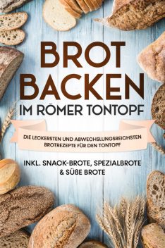 Brot backen im Römer Tontopf: Die leckersten und abwechslungsreichsten Brotrezepte für den Tontopf – inkl. Snack-Brote, Spezialbrote & süße Brote, Paul Sandmann