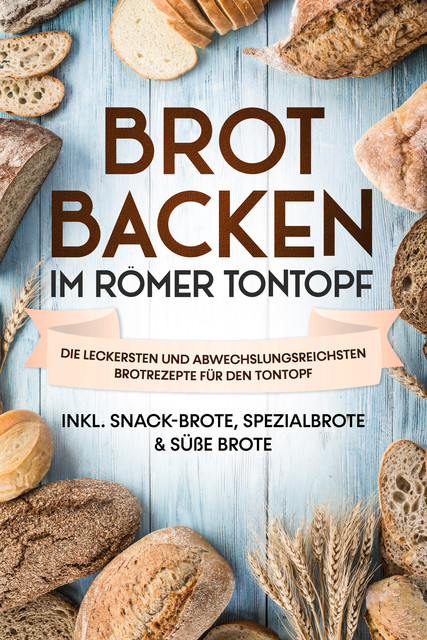 Brot backen im Römer Tontopf: Die leckersten und abwechslungsreichsten Brotrezepte für den Tontopf – inkl. Snack-Brote, Spezialbrote & süße Brote, Paul Sandmann