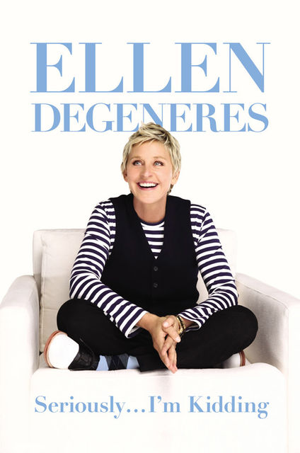 Seriously... I’m Kidding, Ellen DeGeneres