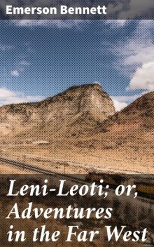 Leni-Leoti; or, Adventures in the Far West, Emerson Bennett
