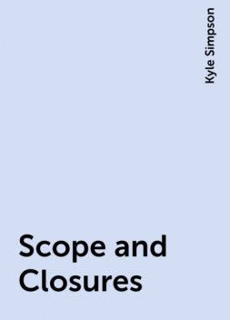 Scope and Closures, Kyle Simpson