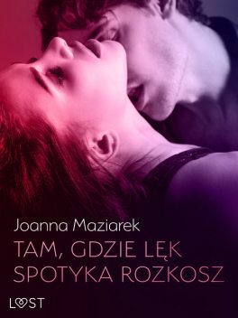 Tam, gdzie lęk spotyka rozkosz – opowiadanie erotyczne, Joanna Maziarek