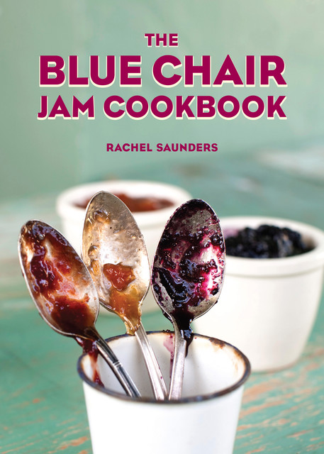 The Blue Chair Jam Cookbook, Rachel Saunders