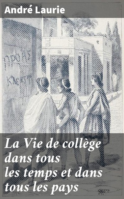 La Vie de collège dans tous les temps et dans tous les pays, André Laurie