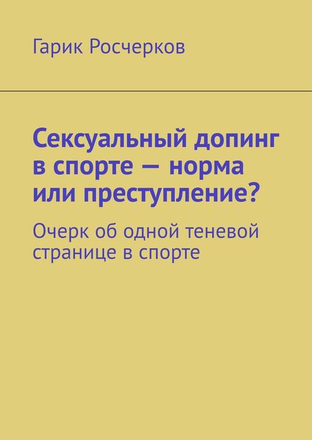 Сексуальный допинг в спорте – норма или преступление?. Очерк об одной теневой странице в спорте, Гарик Росчерков
