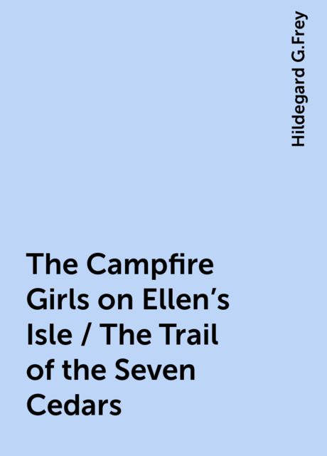 The Campfire Girls on Ellen's Isle / The Trail of the Seven Cedars, Hildegard G.Frey