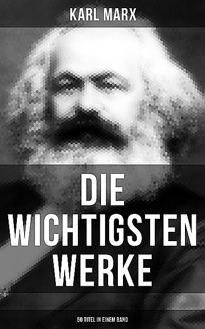 Die wichtigsten Werke von Karl Marx (50 Titel in einem Band), Karl Marx