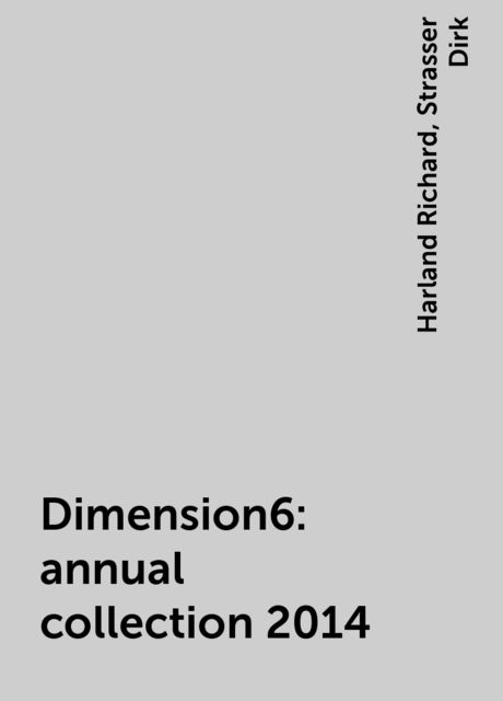 Dimension6: annual collection 2014, Harland Richard, Strasser Dirk